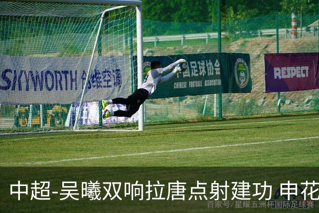 中超-吴曦双响拉唐点射建功 申花3-2浙江队迎两连胜