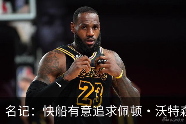 名记：快船有意追求佩顿·沃特森和比塔泽&并重签约翰·科林斯