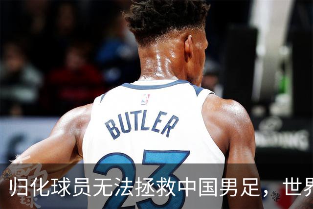 归化球员无法拯救中国男足，世界杯的揭幕显现出国足的多重落后