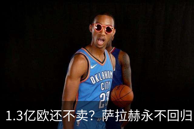 1.3亿欧还不卖？萨拉赫永不回归，利物浦引援推迟到夏窗中后期，球迷心碎